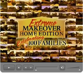 Click here to watch the Extreme Makeover: Home Edition (100th Episode Special Part 1) Video (44:00) segment in Macromedia Flash Format.